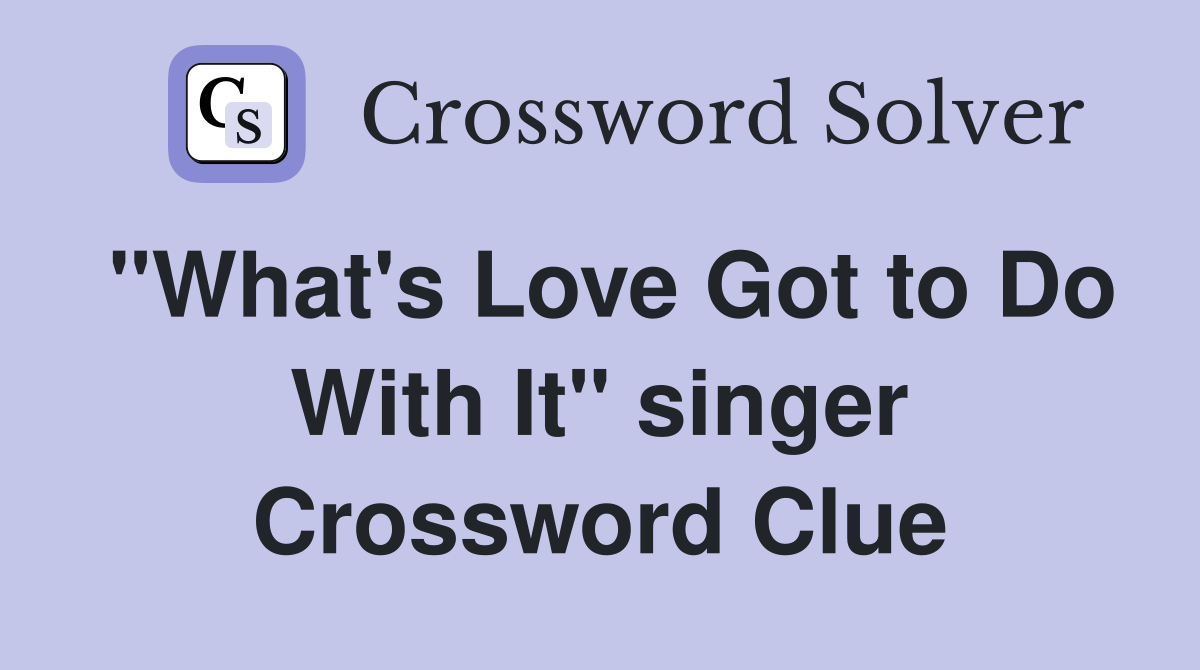 "What's Love Got to Do With It" singer Crossword Clue