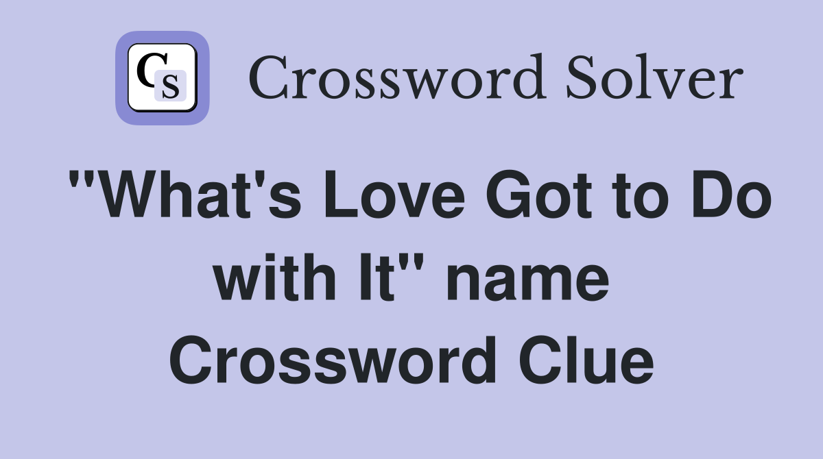 "What's Love Got to Do with It" name Crossword Clue