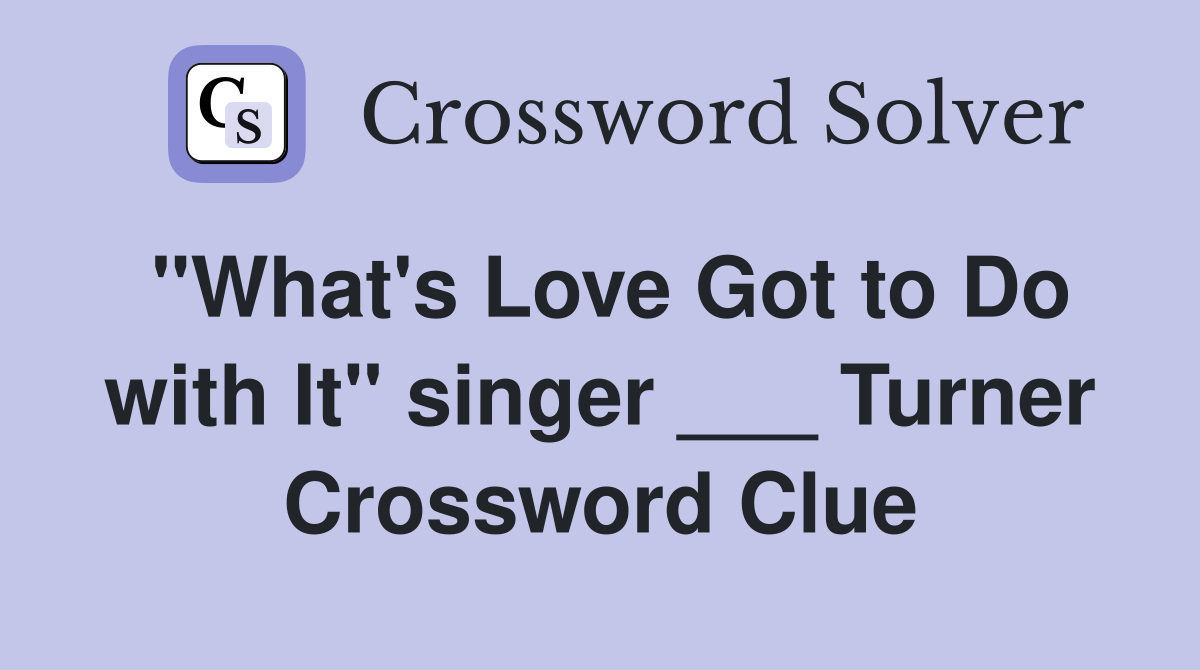 "What's Love Got to Do with It" singer ___ Turner Crossword Clue