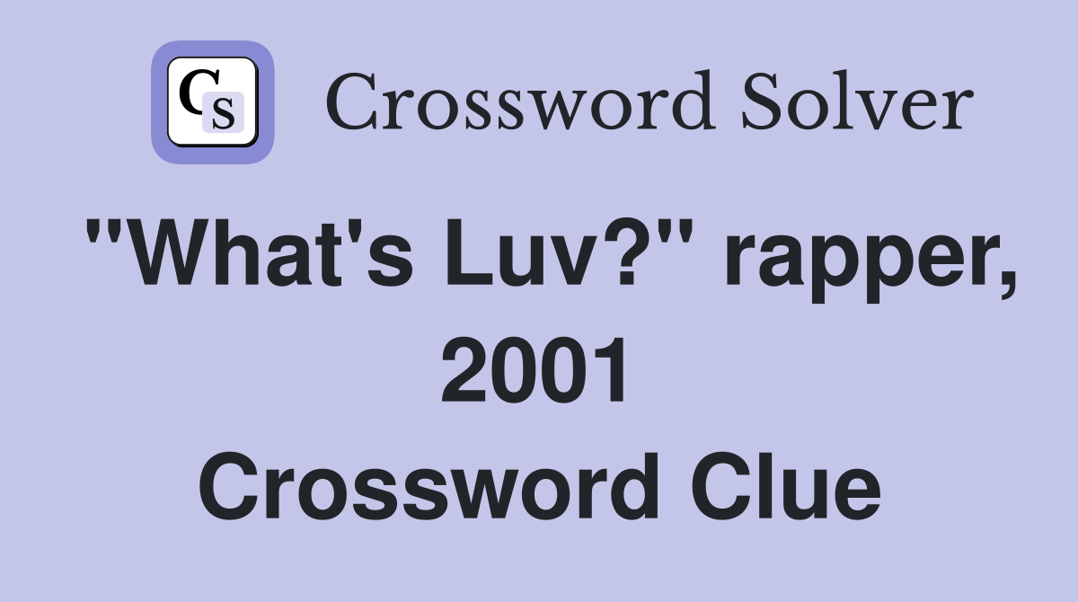 "What's Luv?" rapper, 2001 Crossword Clue