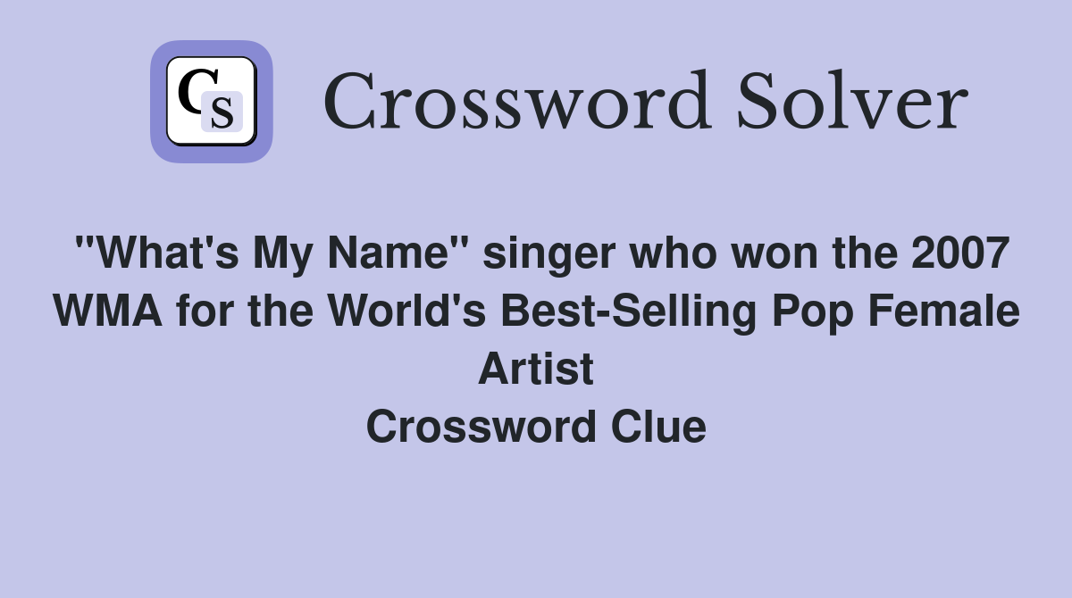 "What's My Name" singer who won the 2007 WMA for the World's Best-Selling Pop Female Artist Crossword Clue
