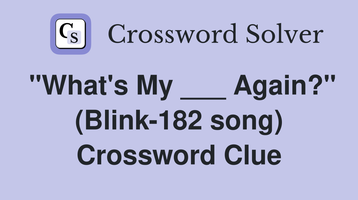 "What's My ___ Again?" (Blink-182 song) Crossword Clue