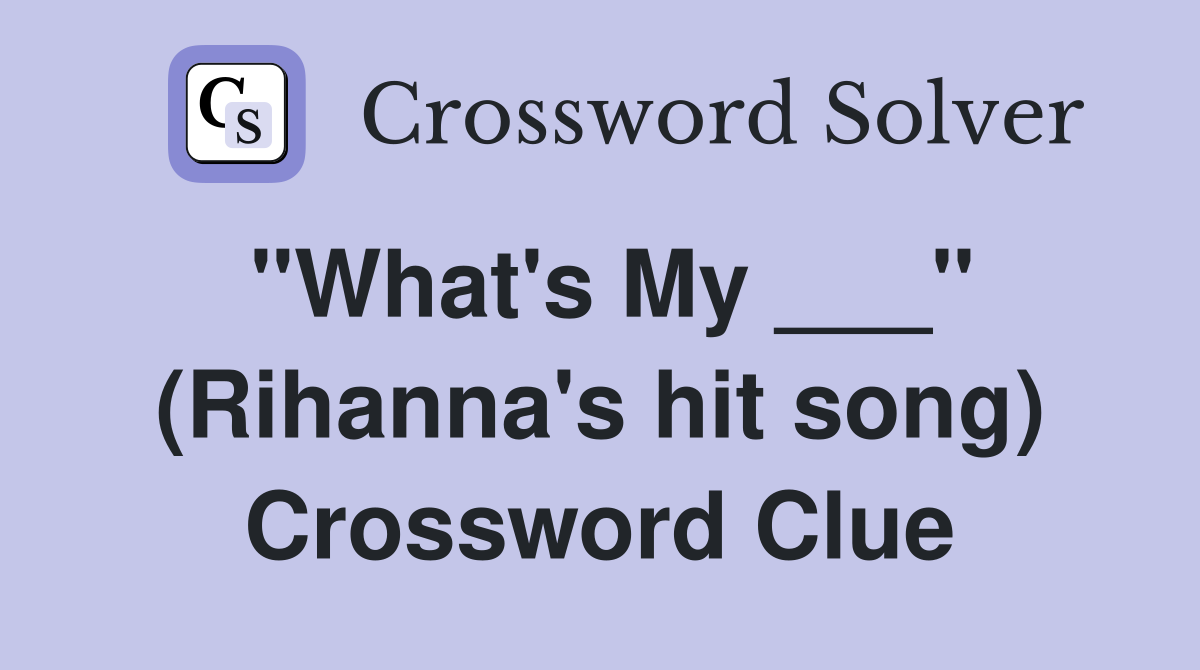 "What's My ___" (Rihanna's hit song) Crossword Clue