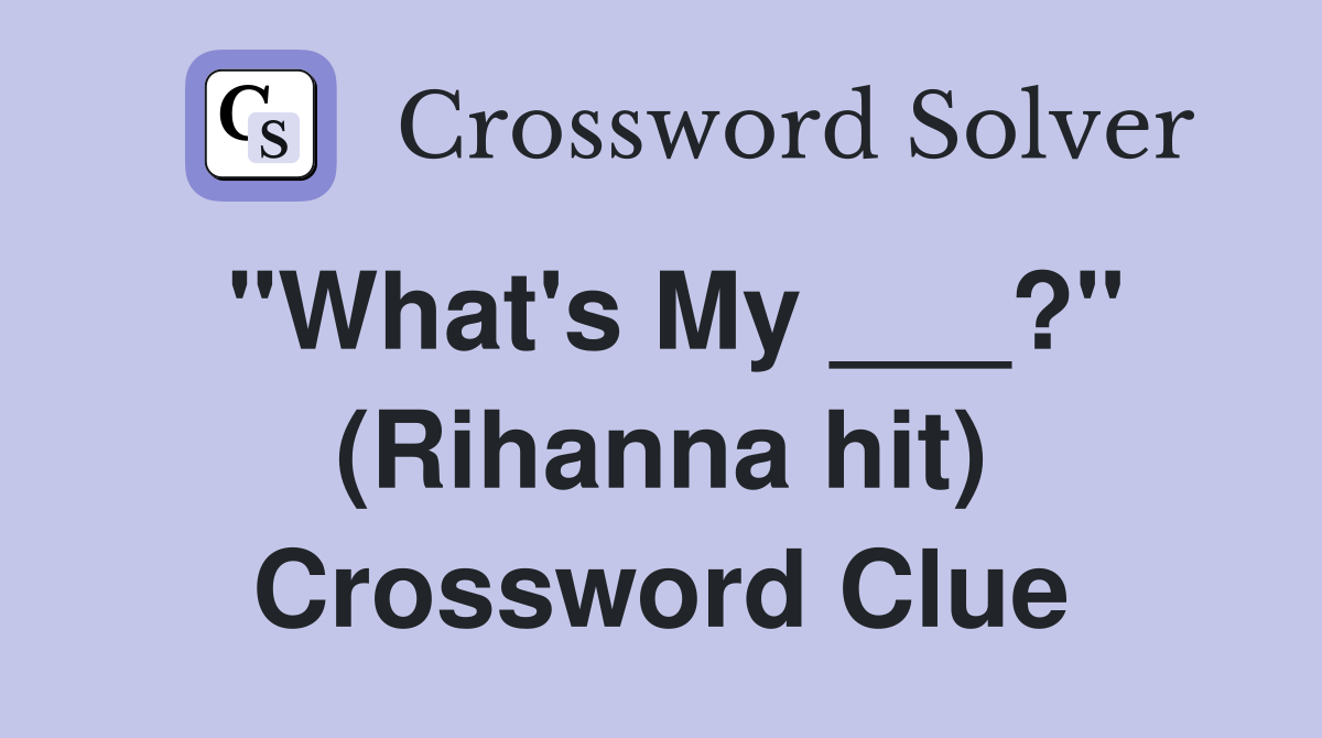 "What's My ___?" (Rihanna hit) Crossword Clue