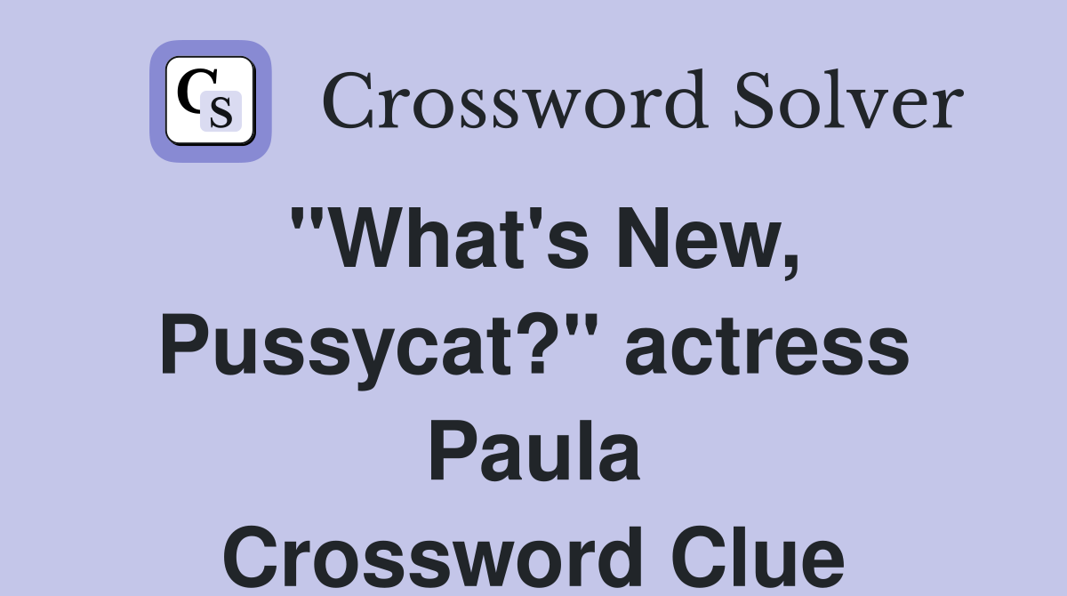 "What's New, Pussycat?" actress Paula Crossword Clue