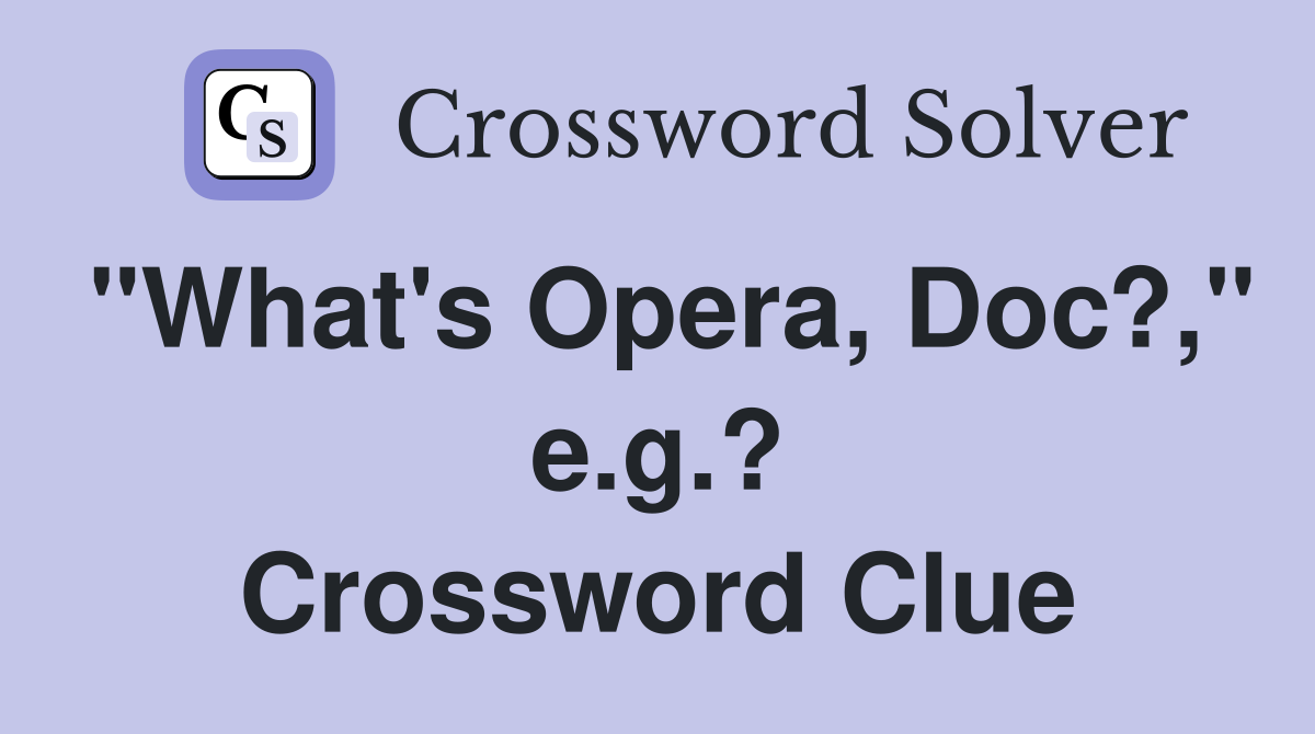 "What's Opera, Doc?," e.g.? Crossword Clue