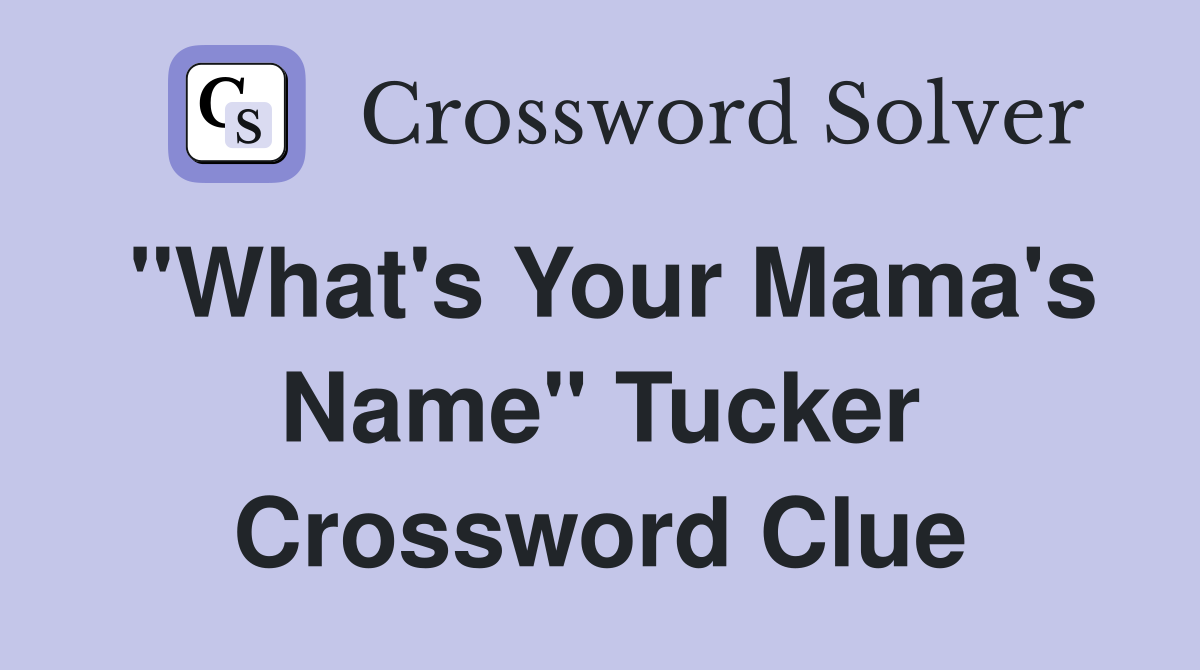 "What's Your Mama's Name" Tucker Crossword Clue