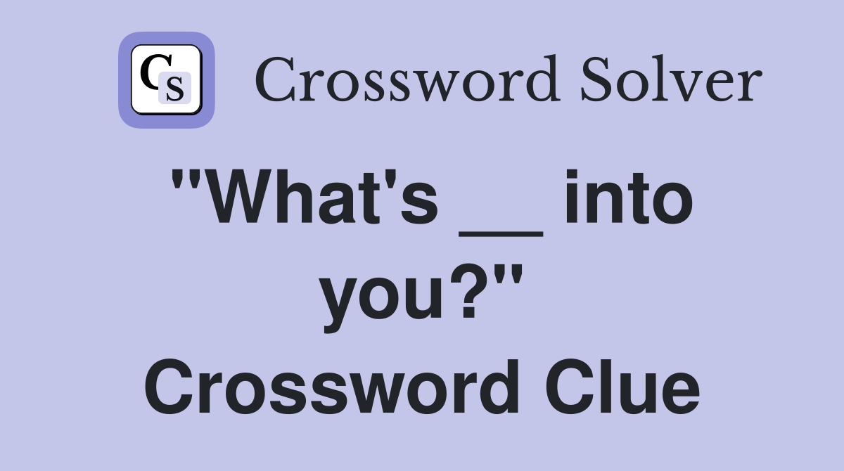 "What's __ into you?" Crossword Clue
