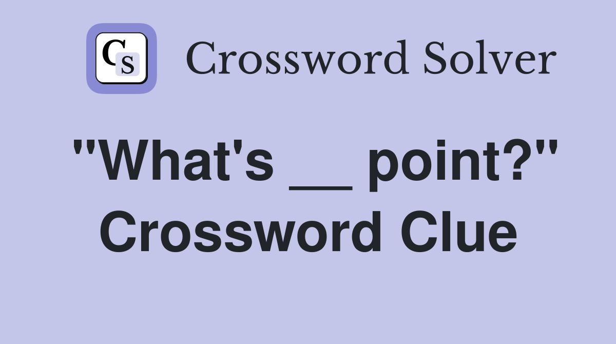 "What's __ point?" Crossword Clue