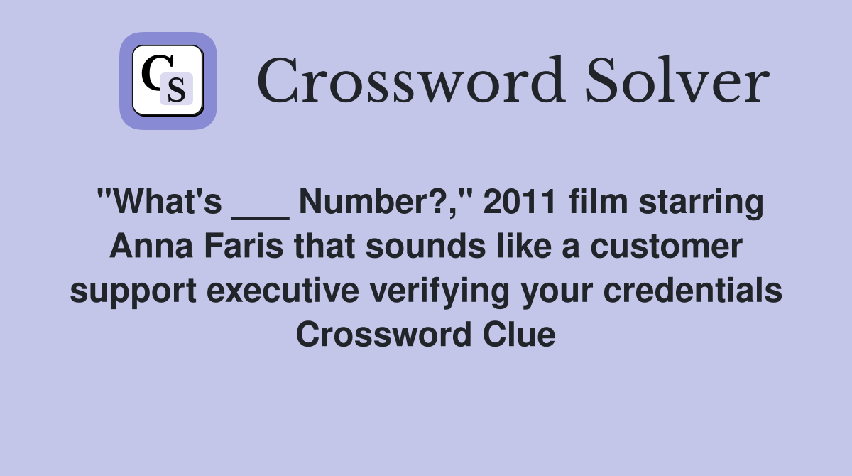 "What's ___ Number?," 2011 film starring Anna Faris that sounds like a customer support executive verifying your credentials Crossword Clue