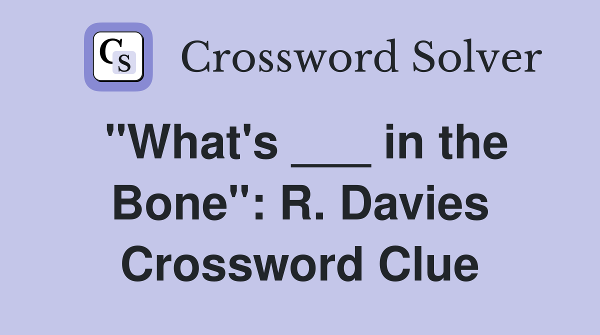 "What's ___ in the Bone": R. Davies Crossword Clue