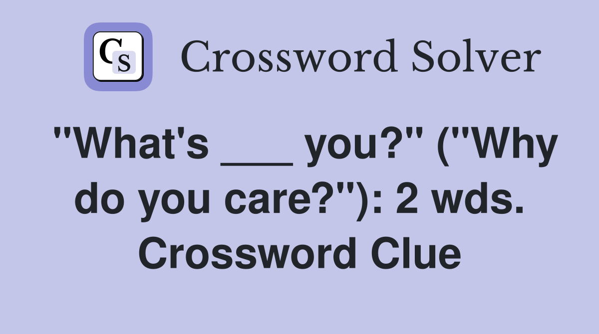 "What's ___ you?" ("Why do you care?"): 2 wds. Crossword Clue