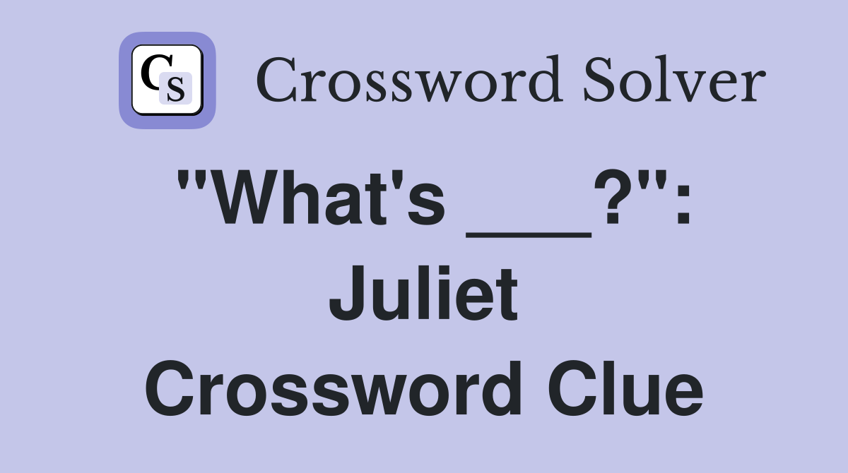 "What's ___?": Juliet Crossword Clue