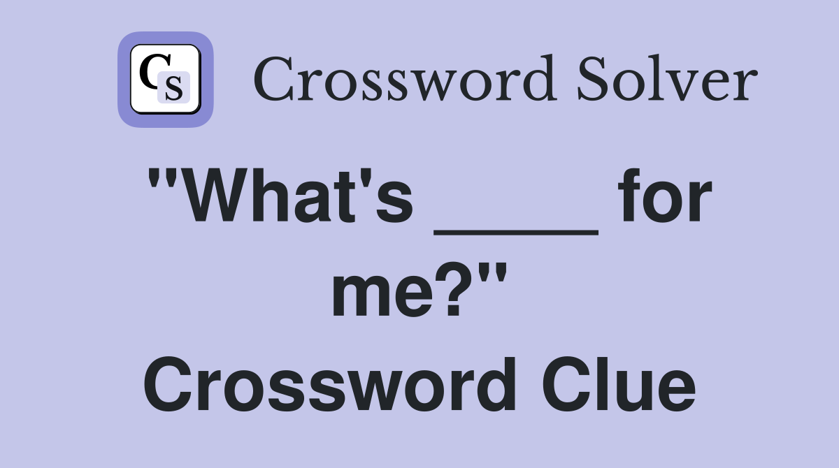 "What's ____ for me?" Crossword Clue