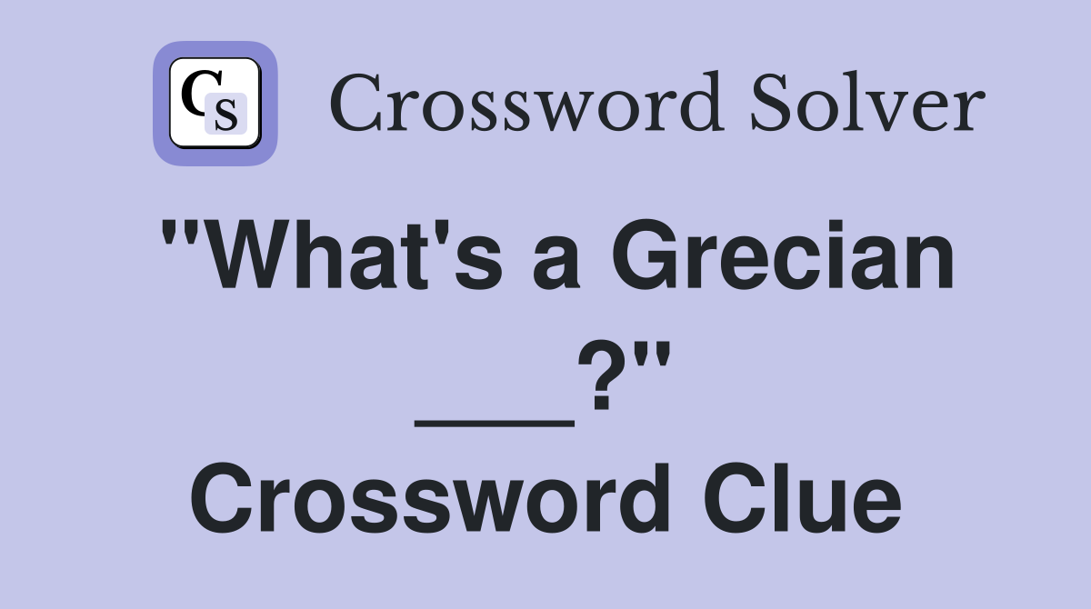 "What's a Grecian ___?" Crossword Clue