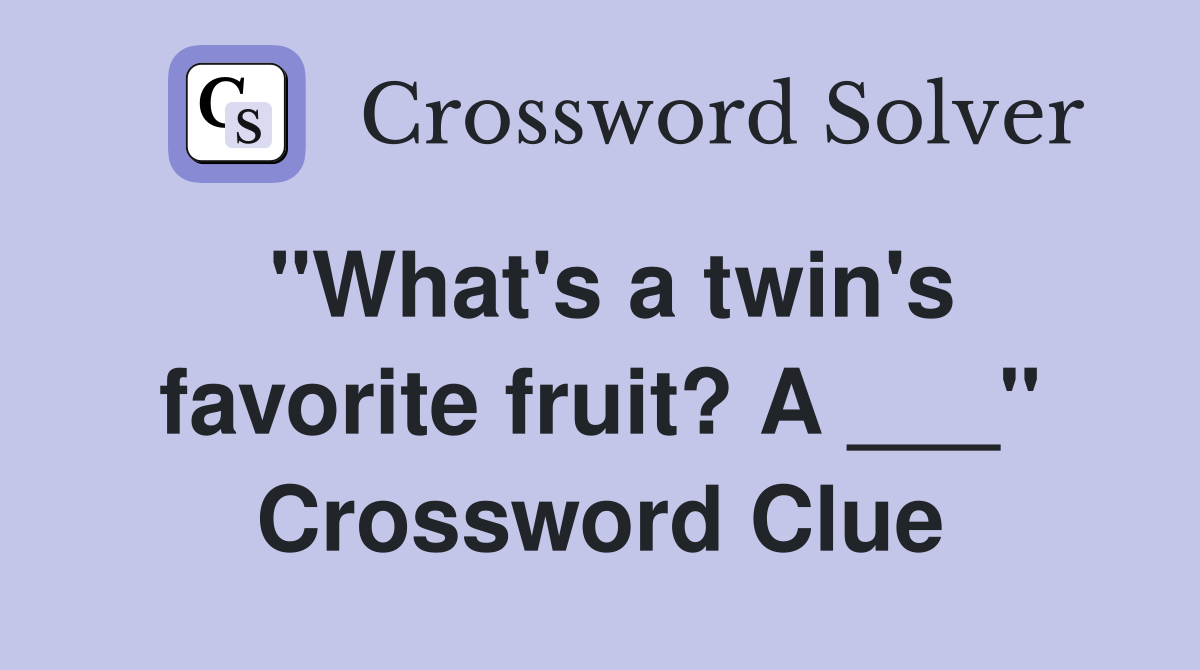"What's a twin's favorite fruit? A ___" Crossword Clue