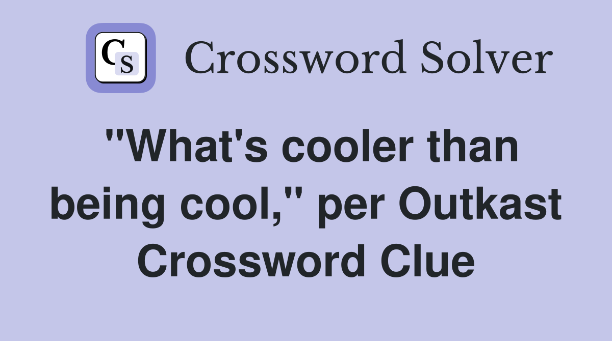 "What's cooler than being cool," per Outkast Crossword Clue