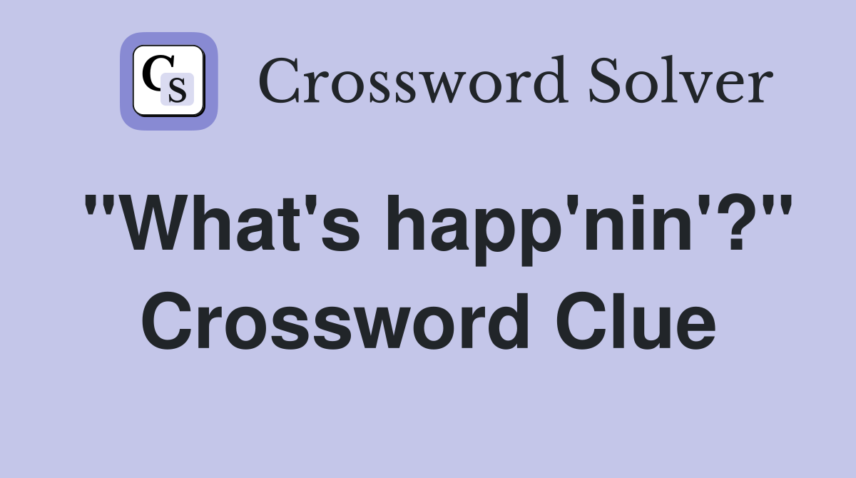 "What's happ'nin'?" Crossword Clue