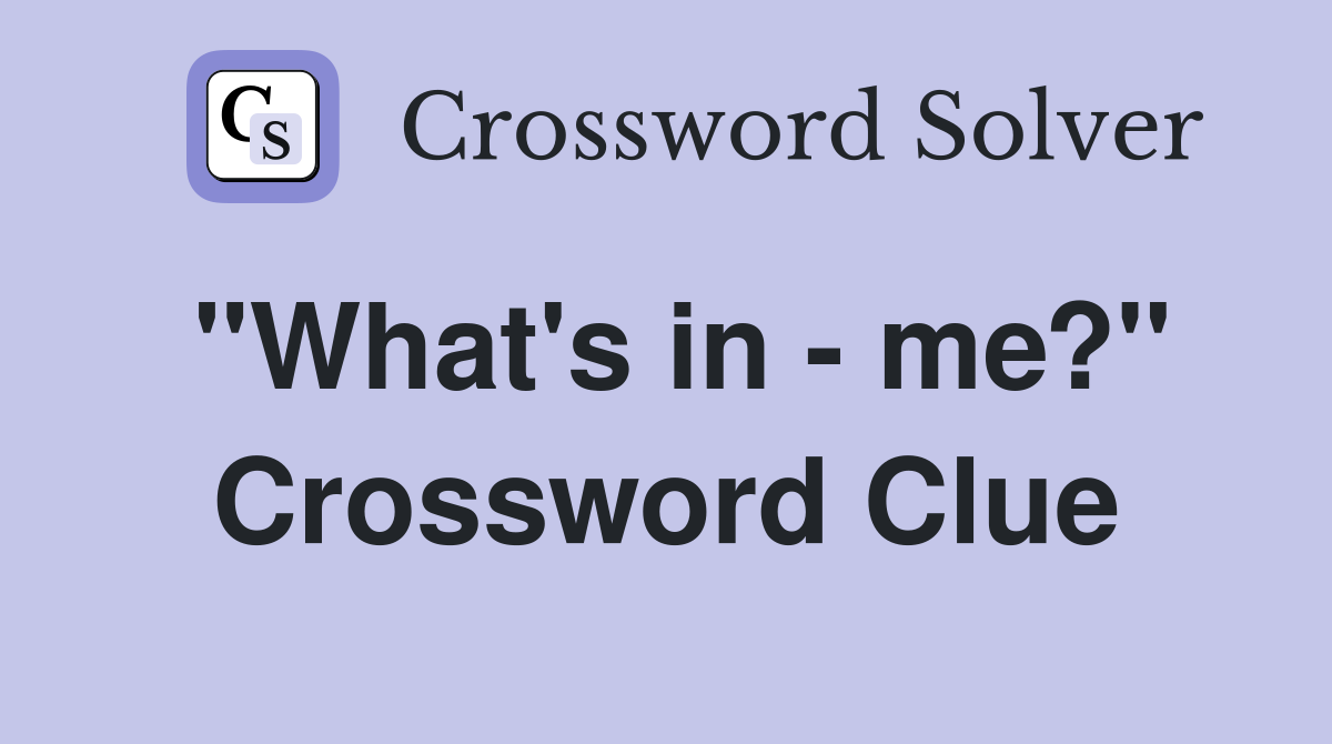 "What's in - me?" Crossword Clue
