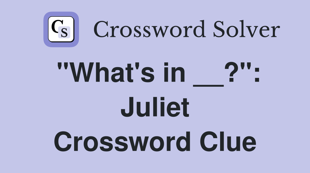 "What's in __?": Juliet Crossword Clue