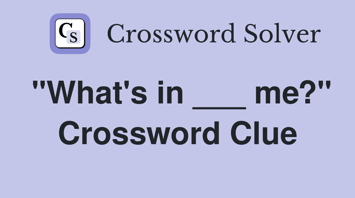 "What's in ___ me?" Crossword Clue