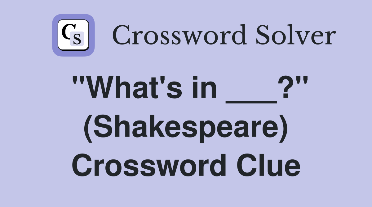 "What's in ___?" (Shakespeare) Crossword Clue