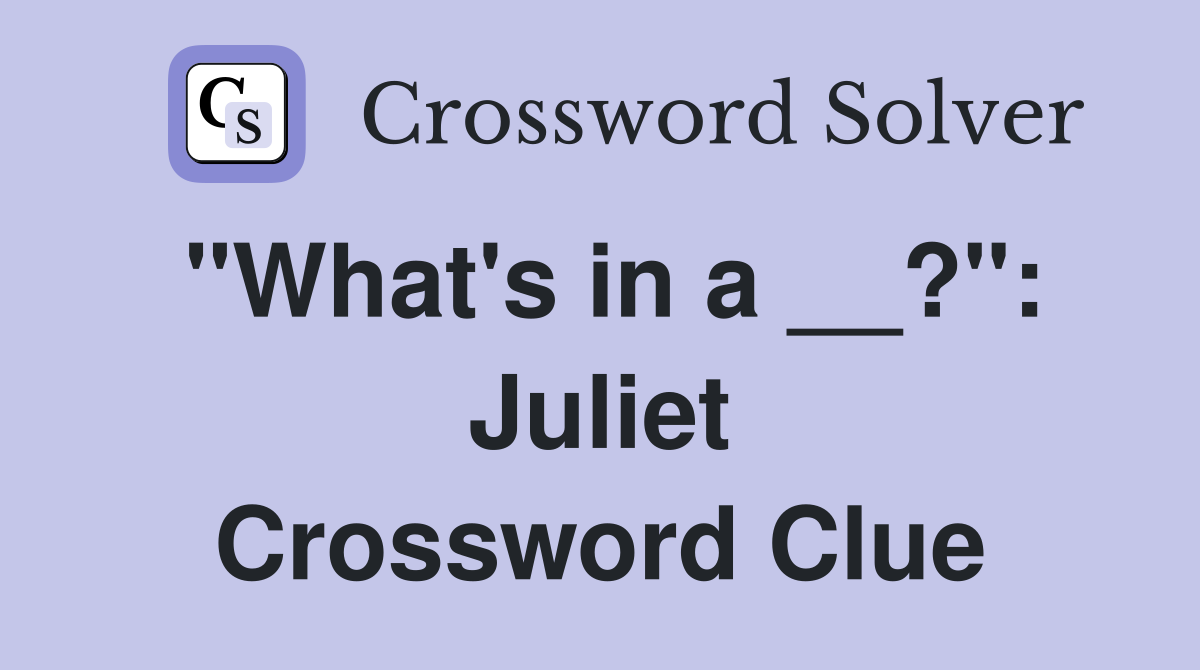 "What's in a __?": Juliet Crossword Clue