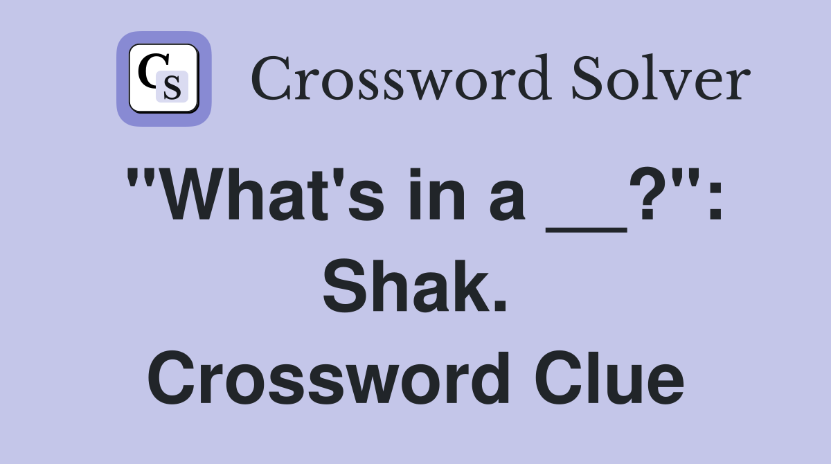 "What's in a __?": Shak. Crossword Clue