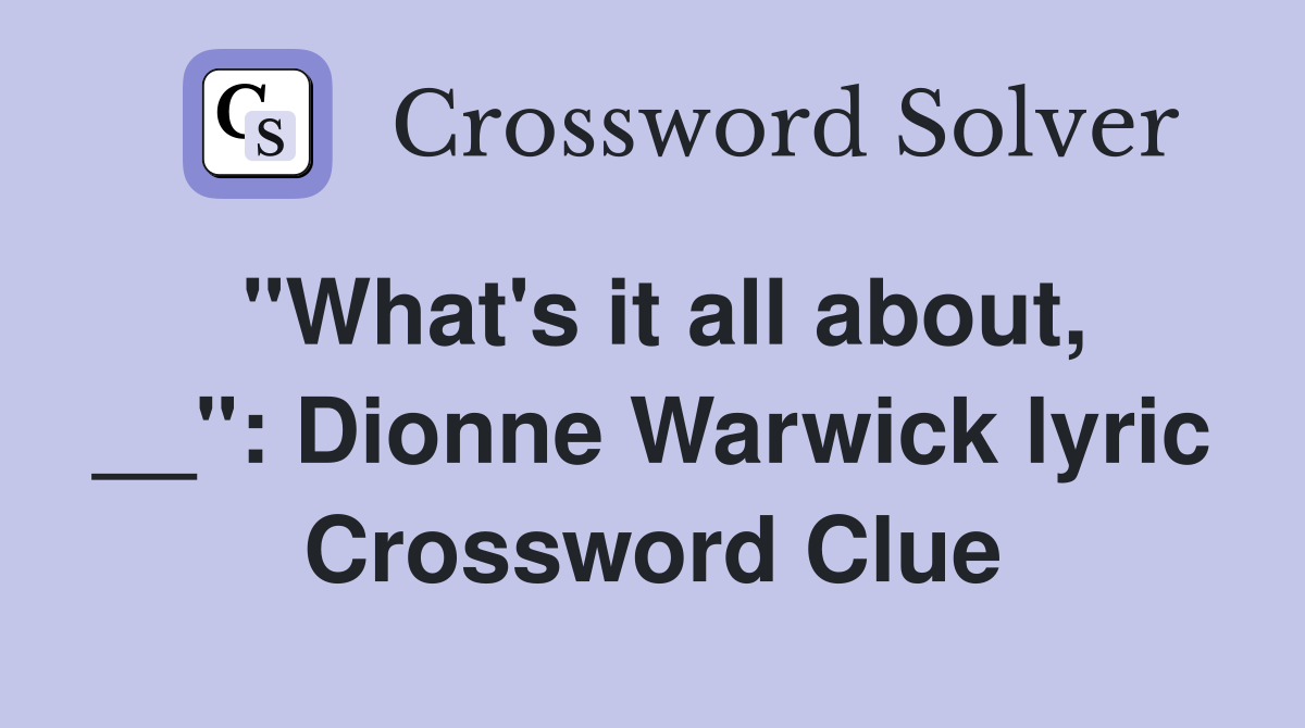"What's it all about, __": Dionne Warwick lyric Crossword Clue