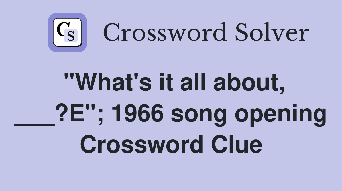 "What's it all about, ___?E"; 1966 song opening Crossword Clue