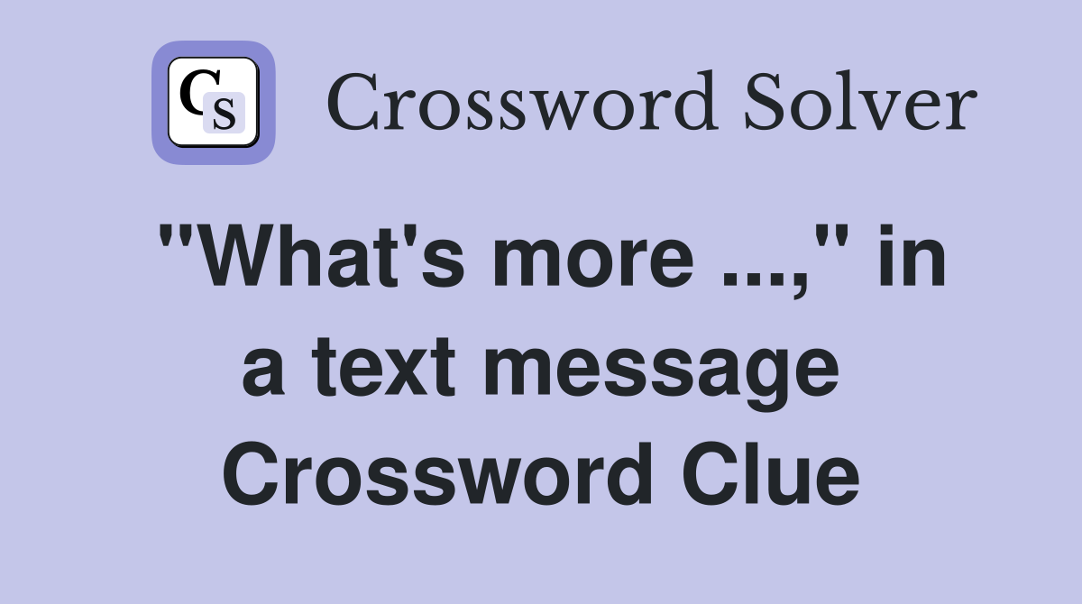 "What's more ...," in a text message Crossword Clue