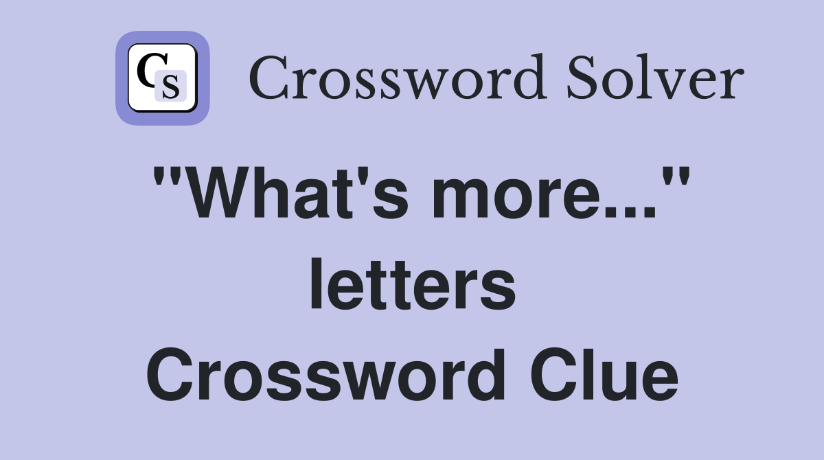 "What's more..." letters Crossword Clue