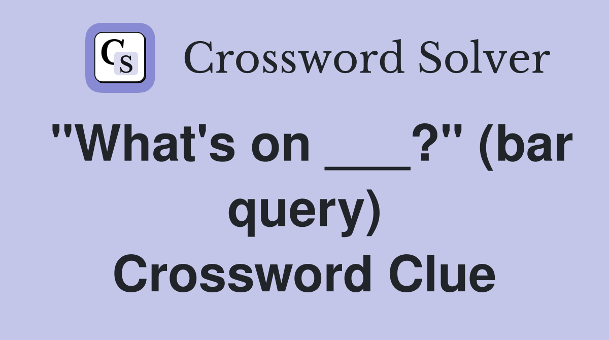 "What's on ___?" (bar query) Crossword Clue
