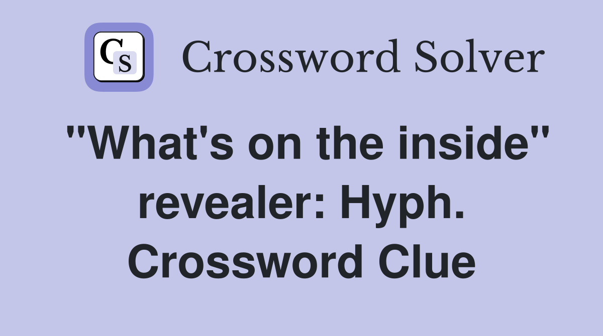 "What's on the inside" revealer: Hyph. Crossword Clue