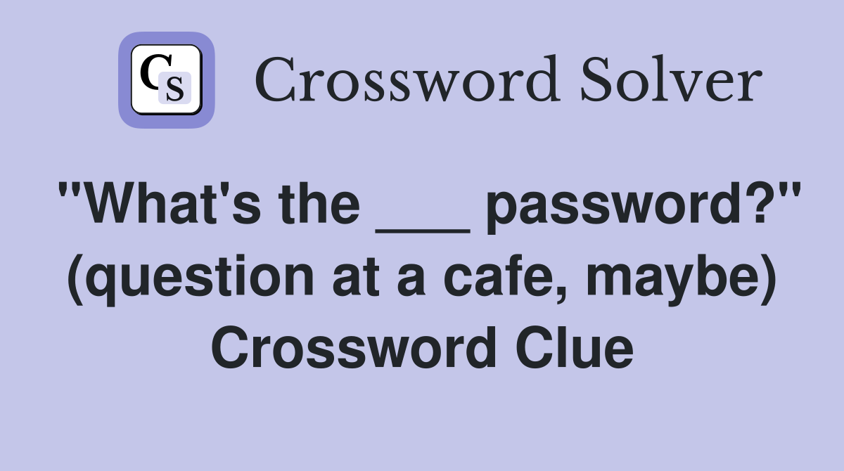 "What's the ___ password?" (question at a cafe, maybe) Crossword Clue