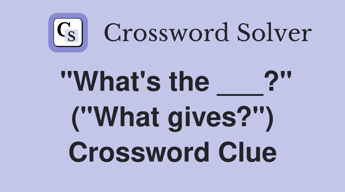 "What's the ___?" ("What gives?") Crossword Clue