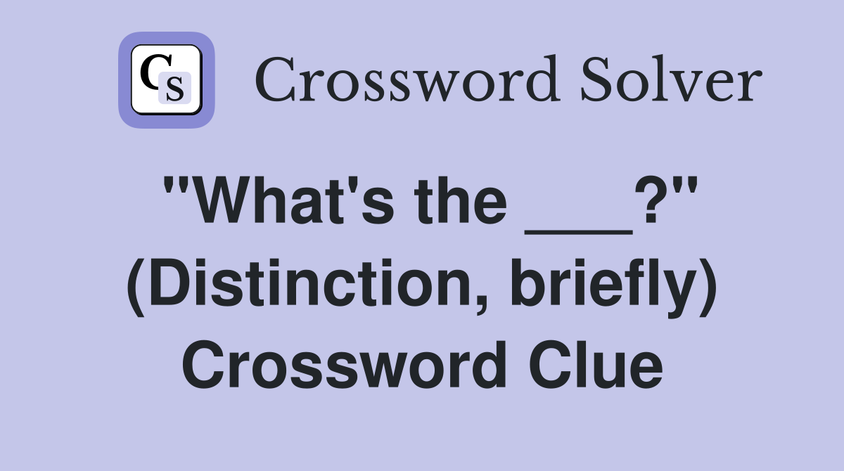 "What's the ___?" (Distinction, briefly) Crossword Clue