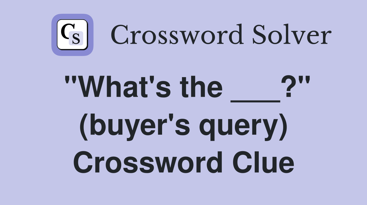 "What's the ___?" (buyer's query) Crossword Clue