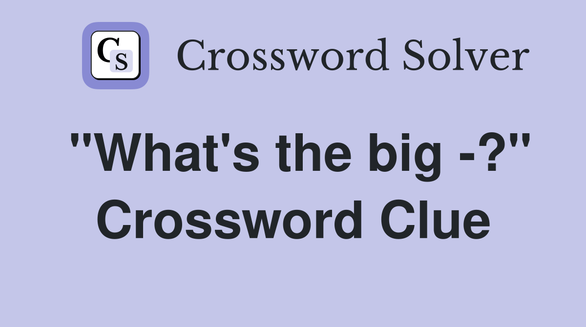 "What's the big -?" Crossword Clue