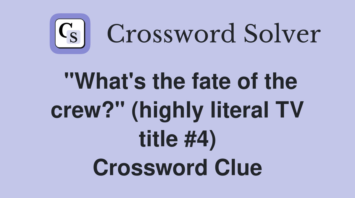 "What's the fate of the crew?" (highly literal TV title #4) Crossword Clue