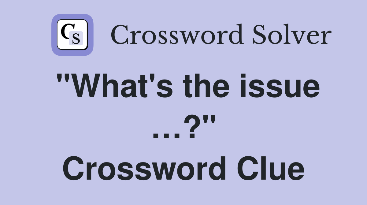 "What's the issue …?" Crossword Clue