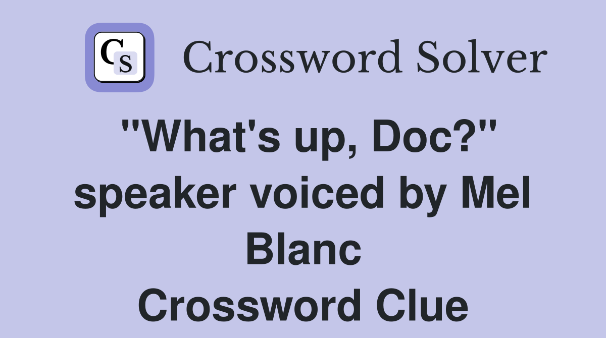 "What's up, Doc?" speaker voiced by Mel Blanc Crossword Clue
