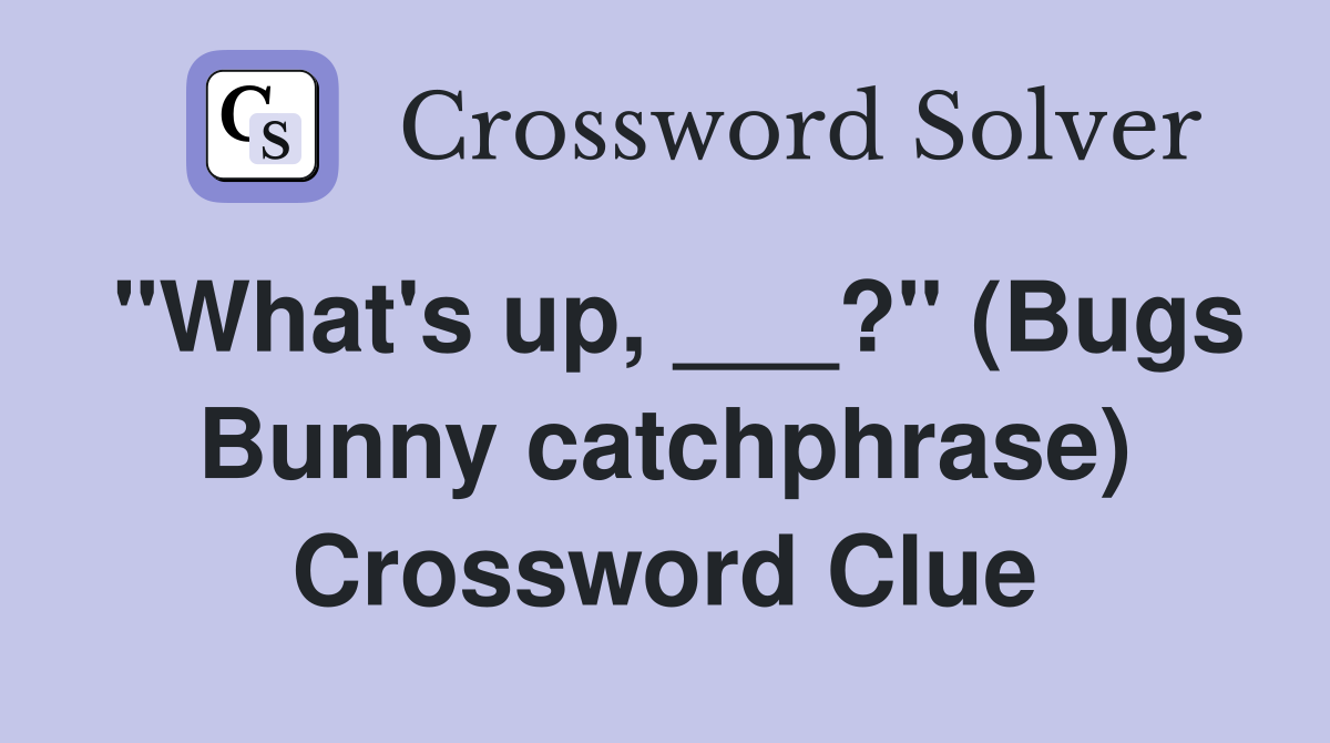 "What's up, ___?" (Bugs Bunny catchphrase) Crossword Clue