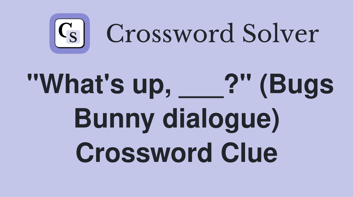 "What's up, ___?" (Bugs Bunny dialogue) Crossword Clue