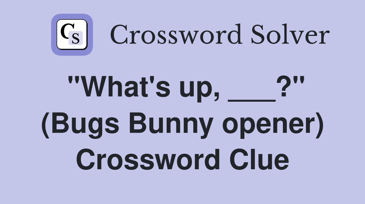 "What's up, ___?" (Bugs Bunny opener) Crossword Clue