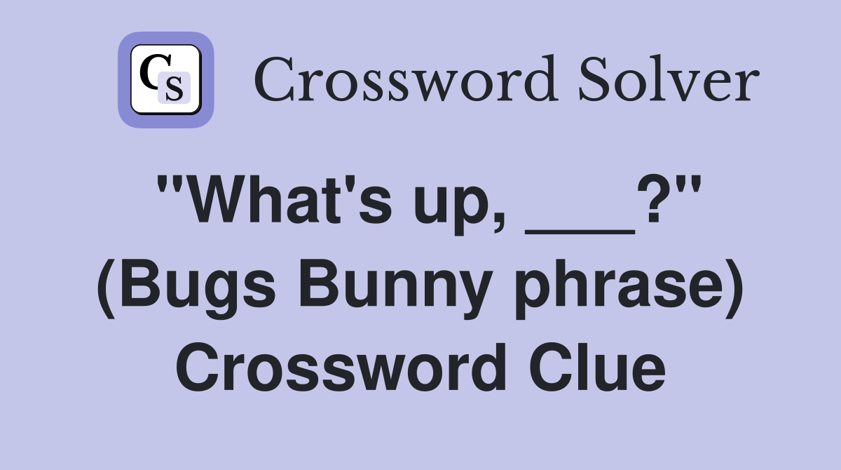 "What's up, ___?" (Bugs Bunny phrase) Crossword Clue