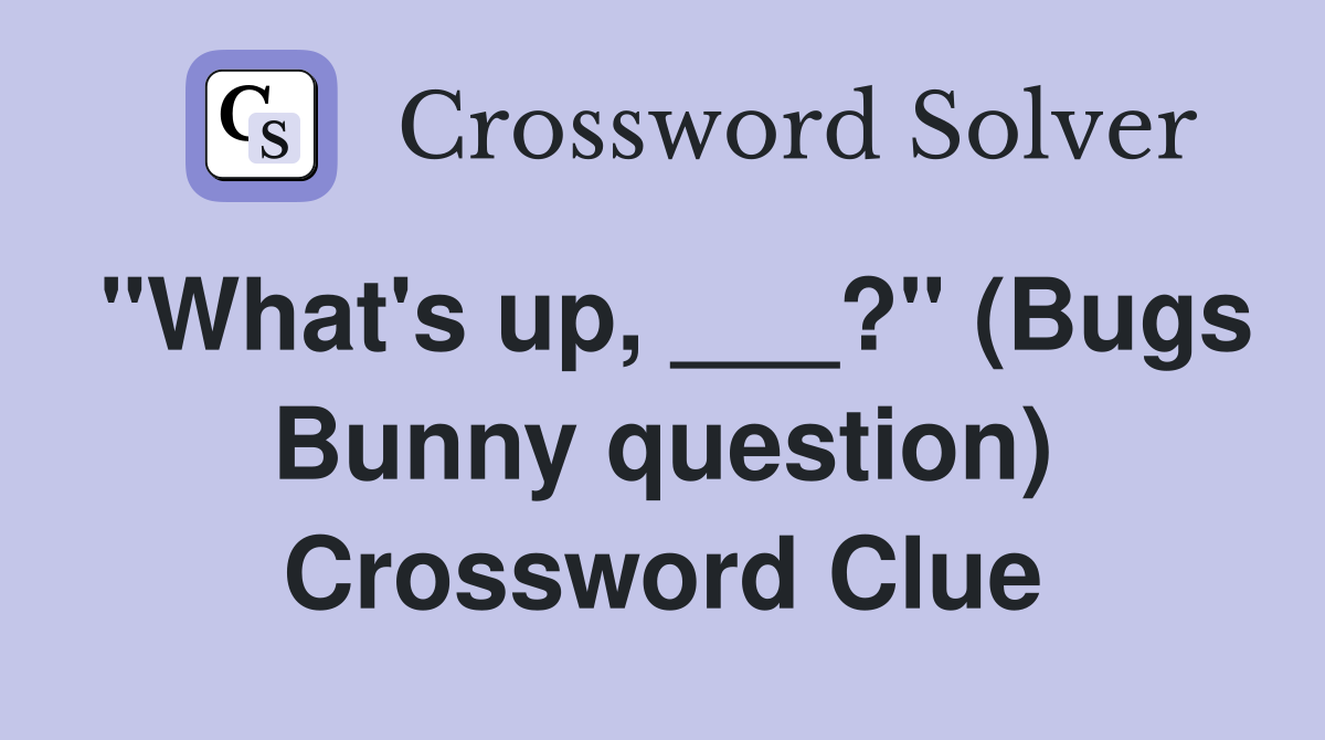 "What's up, ___?" (Bugs Bunny question) Crossword Clue