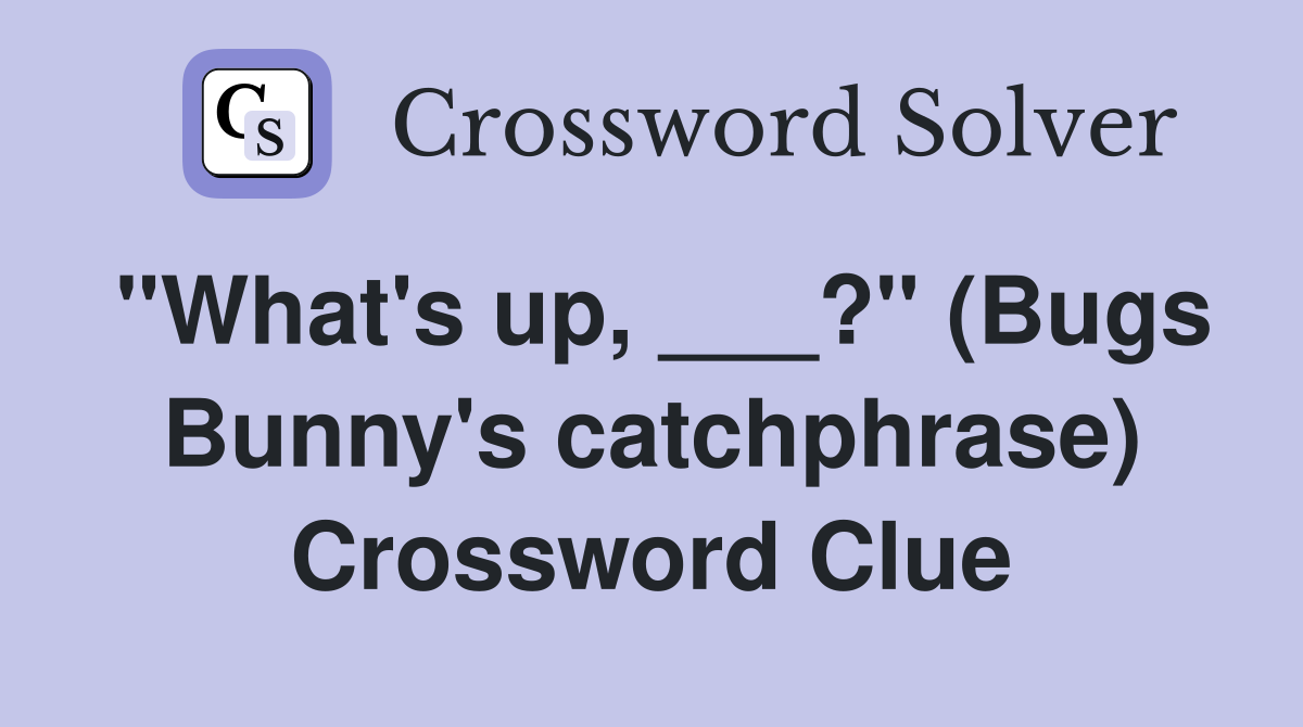 "What's up, ___?" (Bugs Bunny's catchphrase) Crossword Clue