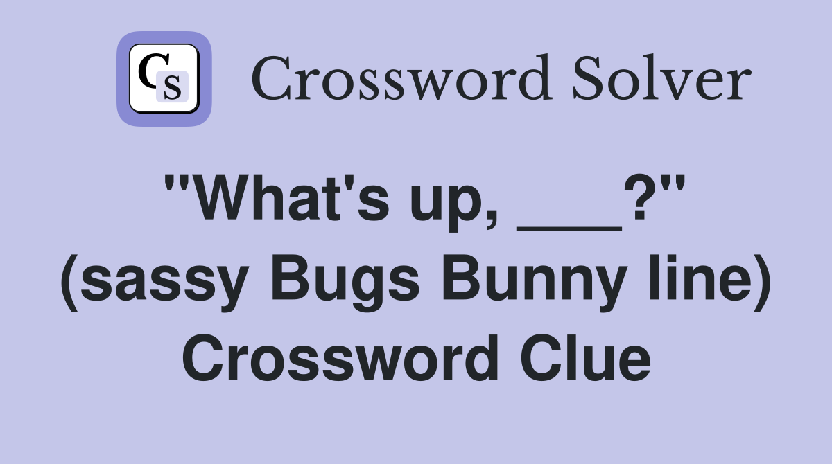 "What's up, ___?" (sassy Bugs Bunny line) Crossword Clue
