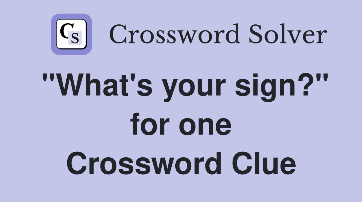"What's your sign?" for one Crossword Clue